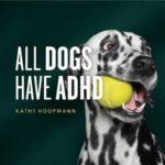 All dogs have ADHD. Kathy Hoopmann