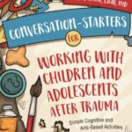 Conversation-Starters for Working with Children and Adolescents After Trauma