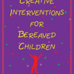 Creative interventions for bereaved children