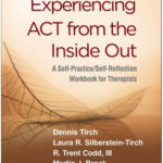 Experiencing ACT from the Inside Out A Self-Practice/Self-Reflection Workbook for Therapists