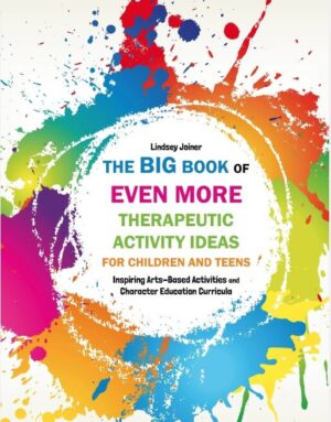 Big Book of EVEN MORE Therapeutic Activity Ideas for Children and Teens. Lindsey Joiner