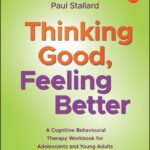 Thinking Good, Feeling Better: A Cognitive Behavioural Therapy Workbook for Adolescents and Young Adults