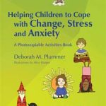 Helping children to cope with change, stress and anxiety. Deborah Plummer