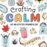 Crafting calm and art activities for mindful kids. Megan Borgert-Spaniol