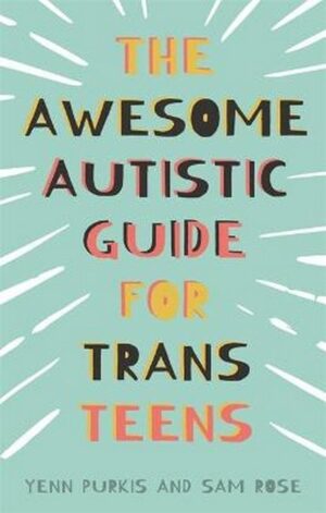 The Awesome Autistic Guide for Trans Teens. Yenn Purkis