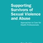 Supporting Survivors of Sexual Violence and Abuse. Approaches to Care for Health Professionals