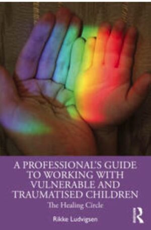 A Professional's Guide to Working with Vulnerable and Traumatised Children - Rikki Ludvigsen