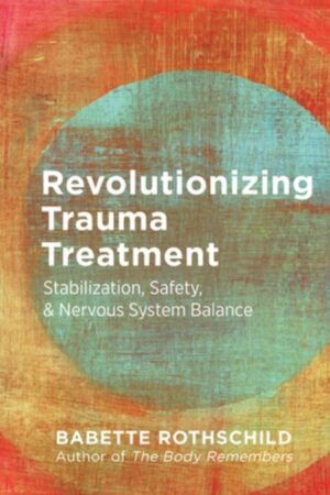 Revolutionizing Trauma Treatment. Stabilization, Safety, & Nervous System Balance. Babette Rothschild